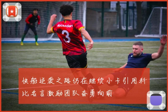 快船逆袭之路仍在继续小卡引用科比名言激励团队奋勇向前